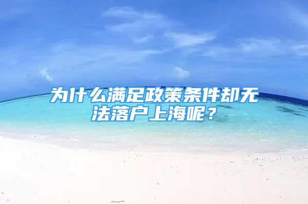 为什么满足政策条件却无法落户上海呢？