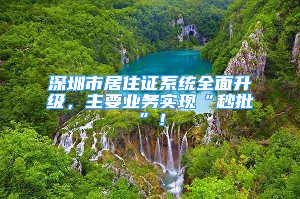 深圳市居住证系统全面升级，主要业务实现“秒批”！