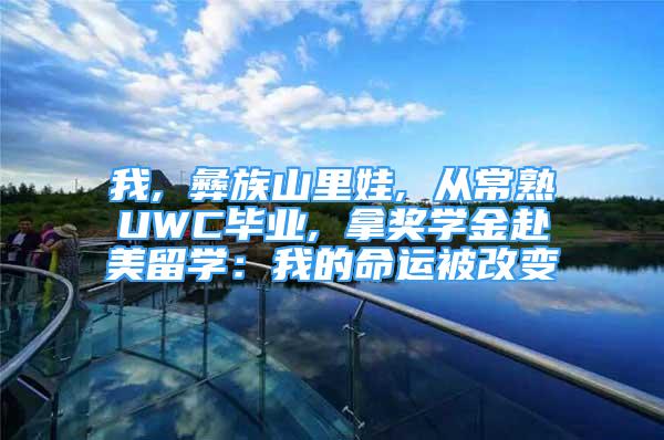 我, 彝族山里娃, 从常熟UWC毕业, 拿奖学金赴美留学：我的命运被改变