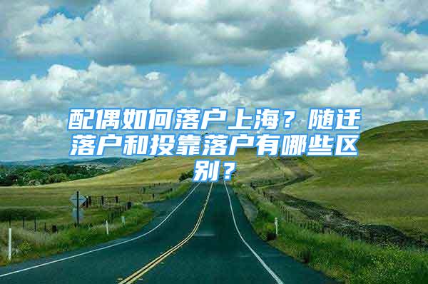 配偶如何落户上海？随迁落户和投靠落户有哪些区别？