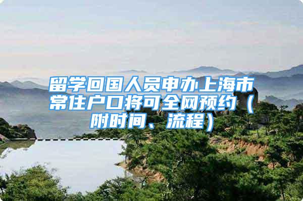 留学回国人员申办上海市常住户口将可全网预约（附时间、流程）