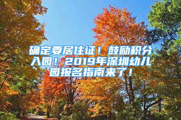 确定要居住证！鼓励积分入园！2019年深圳幼儿园报名指南来了！