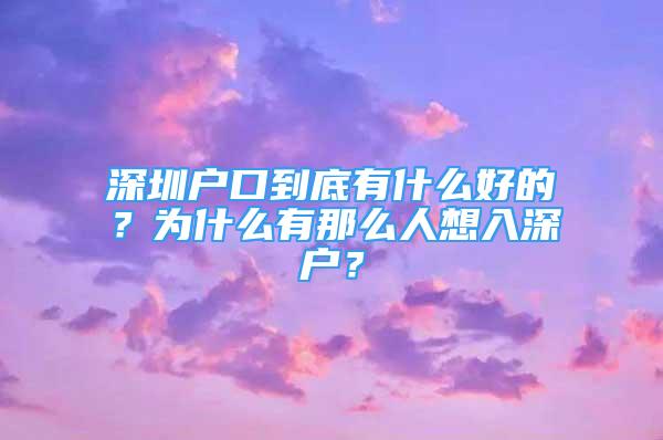 深圳户口到底有什么好的？为什么有那么人想入深户？