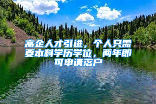 高企人才引进，个人只需要本科学历学位，两年即可申请落户