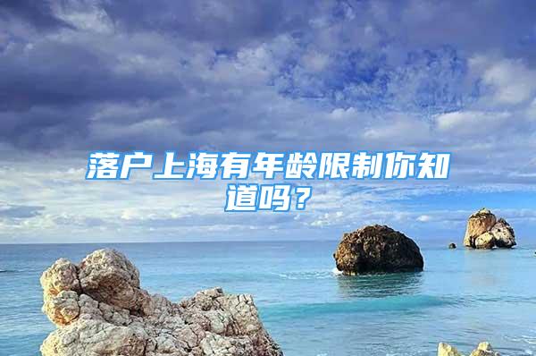 落户上海有年龄限制你知道吗？