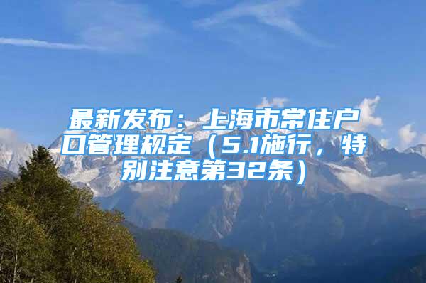 最新发布：上海市常住户口管理规定（5.1施行，特别注意第32条）