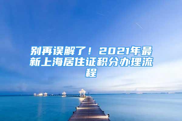 别再误解了！2021年最新上海居住证积分办理流程