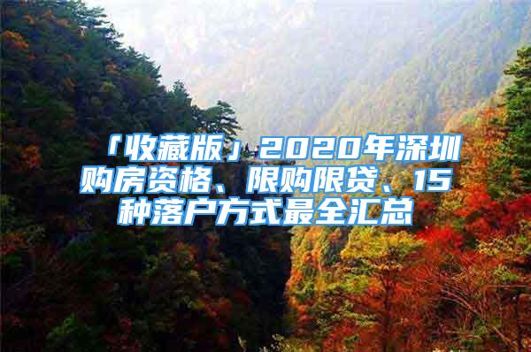 「收藏版」2020年深圳购房资格、限购限贷、15种落户方式最全汇总