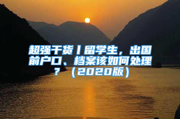 超强干货丨留学生，出国前户口、档案该如何处理？（2020版）