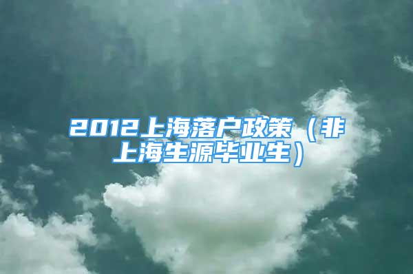 2012上海落户政策（非上海生源毕业生）