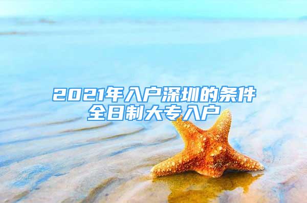 2021年入户深圳的条件全日制大专入户