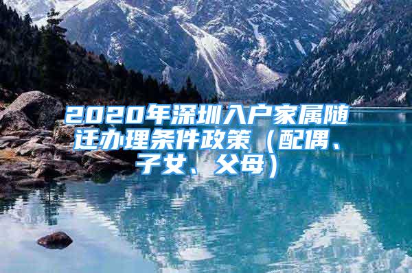 2020年深圳入户家属随迁办理条件政策（配偶、子女、父母）