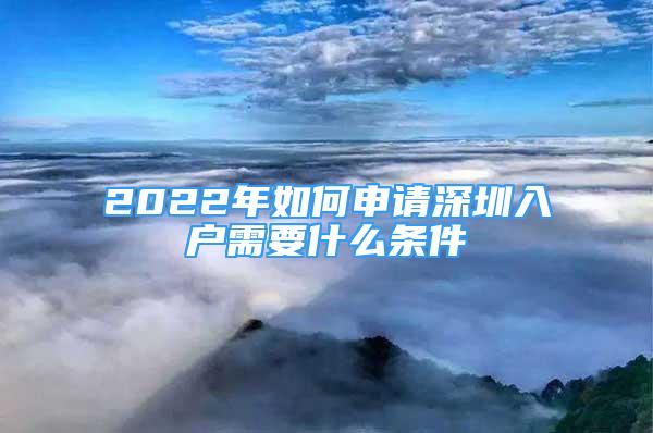 2022年如何申请深圳入户需要什么条件