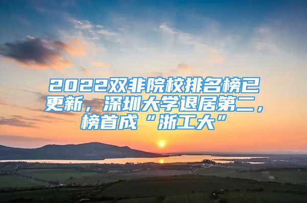 2022双非院校排名榜已更新，深圳大学退居第二，榜首成“浙工大”