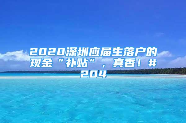 2020深圳应届生落户的现金“补贴”，真香！#204