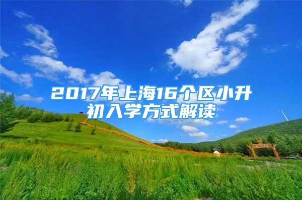 2017年上海16个区小升初入学方式解读