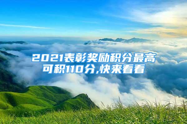 2021表彰奖励积分最高可积110分,快来看看