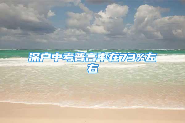 深户中考普高率在73%左右