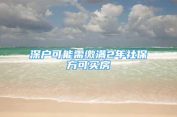 深户可能需缴满2年社保方可买房