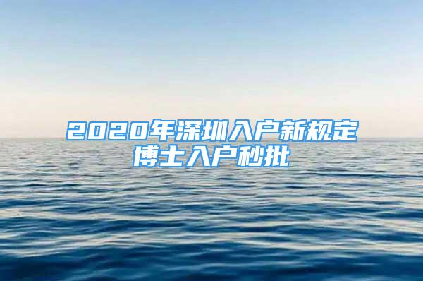 2020年深圳入户新规定博士入户秒批