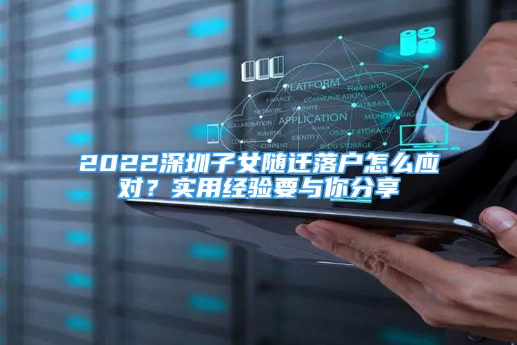 2022深圳子女随迁落户怎么应对？实用经验要与你分享