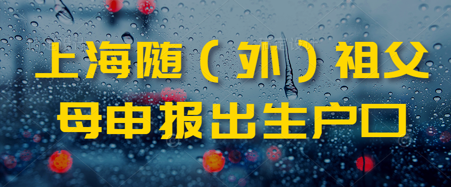 上海随（外）祖父母申报出生户口登记办事指南