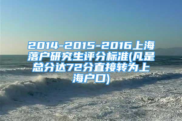 2014-2015-2016上海落户研究生评分标准(凡是总分达72分直接转为上海户口)