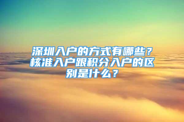 深圳入户的方式有哪些？核准入户跟积分入户的区别是什么？