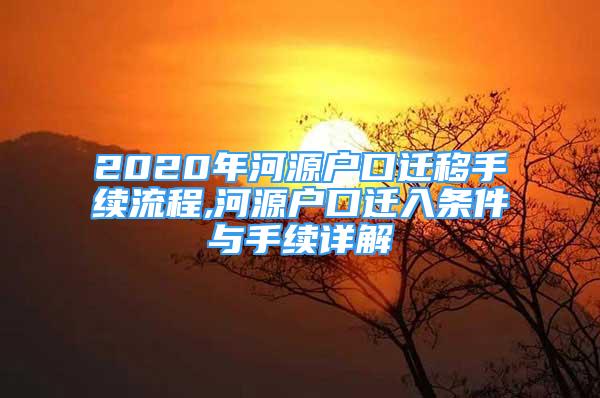 2020年河源户口迁移手续流程,河源户口迁入条件与手续详解