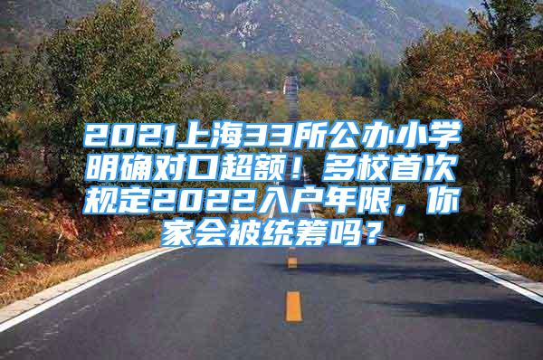 2021上海33所公办小学明确对口超额！多校首次规定2022入户年限，你家会被统筹吗？