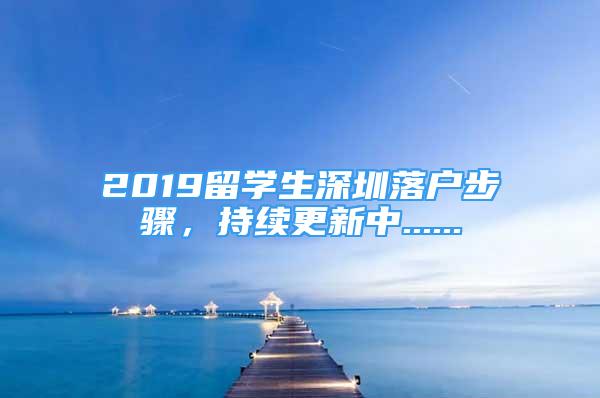 2019留学生深圳落户步骤，持续更新中......