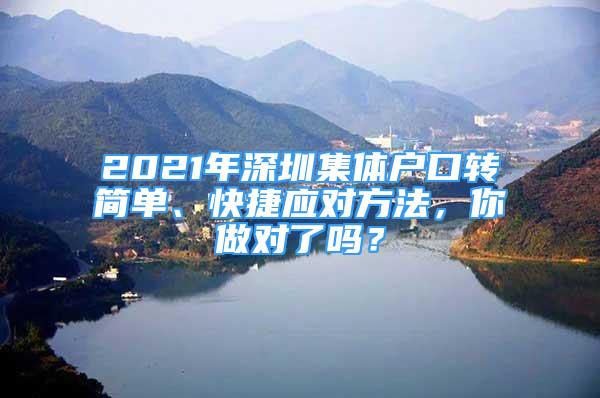 2021年深圳集体户口转简单、快捷应对方法，你做对了吗？