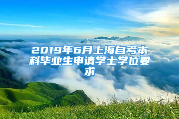 2019年6月上海自考本科毕业生申请学士学位要求