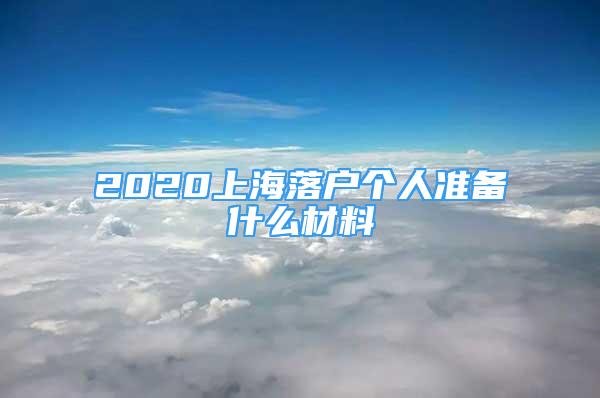 2020上海落户个人准备什么材料