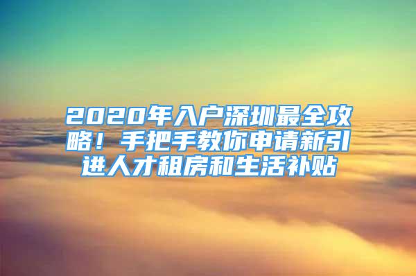 2020年入户深圳最全攻略！手把手教你申请新引进人才租房和生活补贴