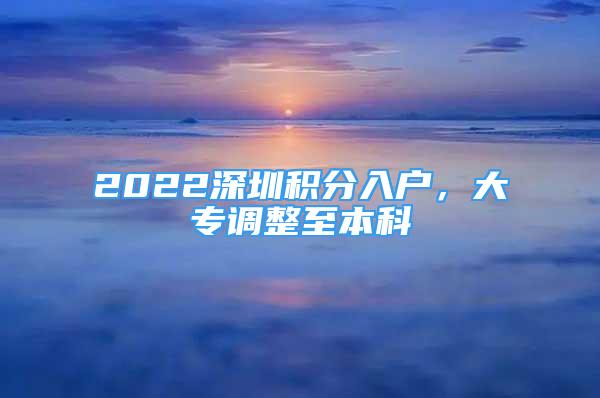 2022深圳积分入户，大专调整至本科