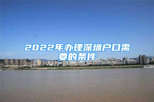 2022年办理深圳户口需要的条件