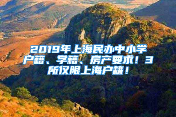 2019年上海民办中小学户籍、学籍、房产要求！3所仅限上海户籍！