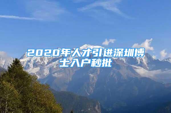 2020年人才引进深圳博士入户秒批