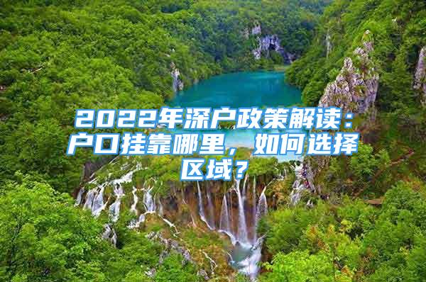 2022年深户政策解读：户口挂靠哪里，如何选择区域？