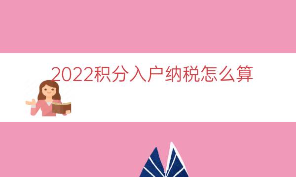 2022积分入户纳税怎么算（上海纳税积分怎么算的）