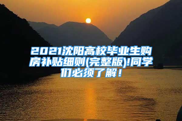 2021沈阳高校毕业生购房补贴细则(完整版)!同学们必须了解！