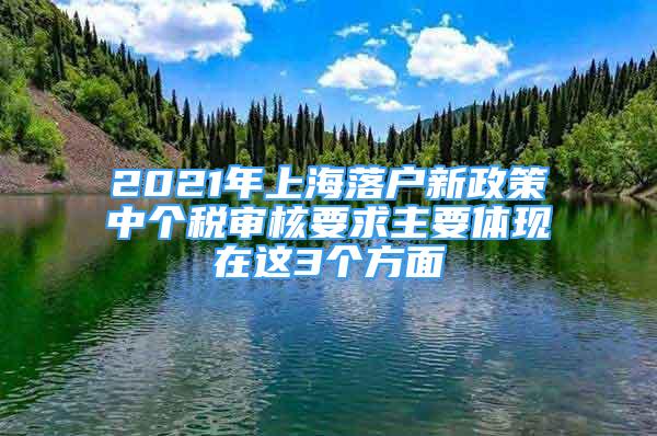 2021年上海落户新政策中个税审核要求主要体现在这3个方面