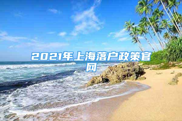 2021年上海落户政策官网