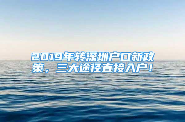 2019年转深圳户口新政策，三大途径直接入户！