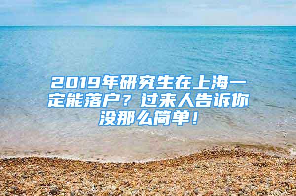 2019年研究生在上海一定能落户？过来人告诉你没那么简单！