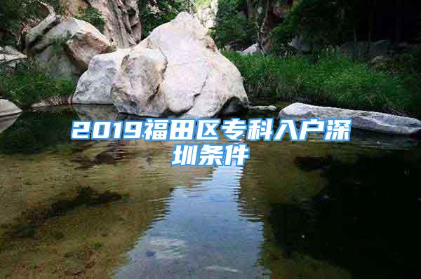 2019福田区专科入户深圳条件