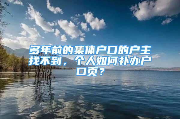 多年前的集体户口的户主找不到，个人如何补办户口页？