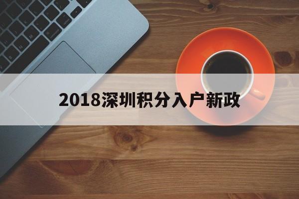 2018深圳积分入户新政(2018年深圳积分入户新政策) 深圳积分入户