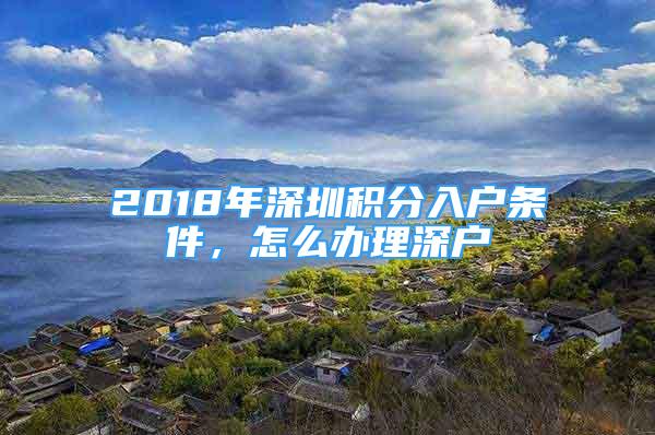 2018年深圳积分入户条件，怎么办理深户